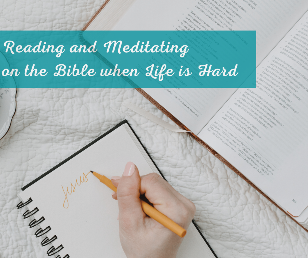 Title: "Reading and Meditating on the Bible when Life is Hard". Background picture with the Bible and a notebook